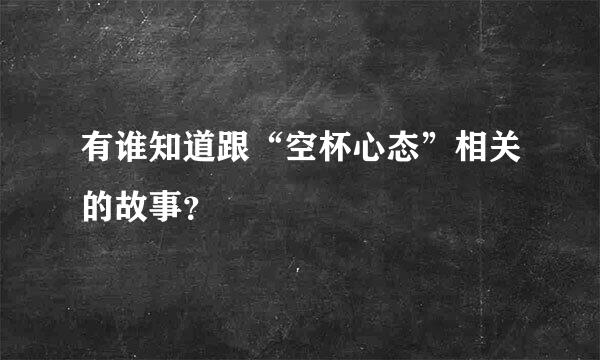 有谁知道跟“空杯心态”相关的故事？