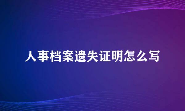 人事档案遗失证明怎么写