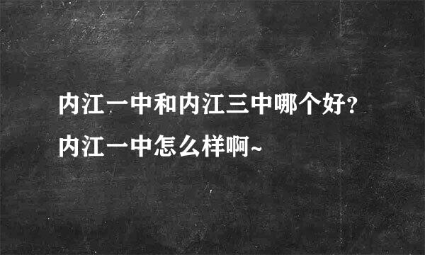 内江一中和内江三中哪个好？内江一中怎么样啊~