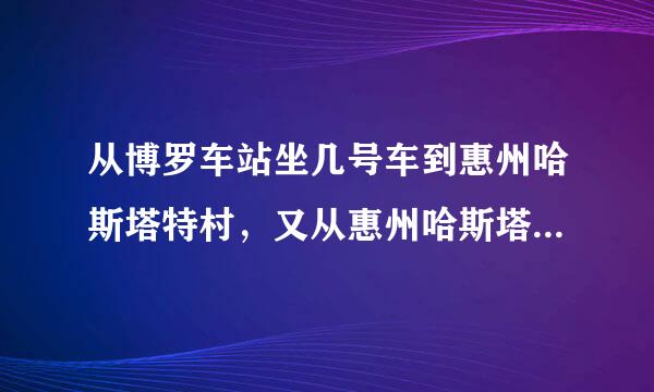 从博罗车站坐几号车到惠州哈斯塔特村，又从惠州哈斯塔特村坐几号车到巽寮湾？