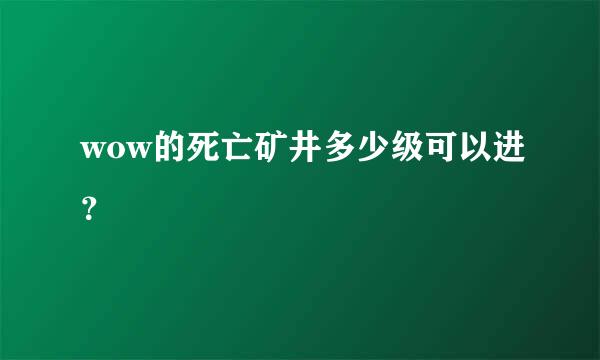 wow的死亡矿井多少级可以进？