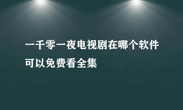 一千零一夜电视剧在哪个软件可以免费看全集