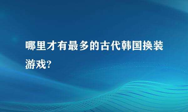 哪里才有最多的古代韩国换装游戏?