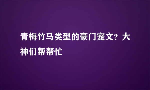 青梅竹马类型的豪门宠文？大神们帮帮忙