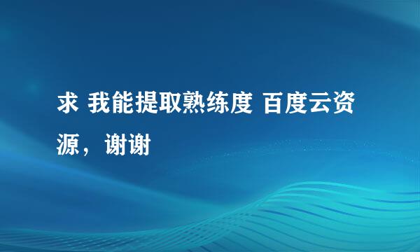 求 我能提取熟练度 百度云资源，谢谢