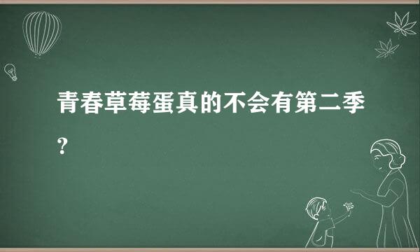 青春草莓蛋真的不会有第二季？