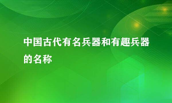 中国古代有名兵器和有趣兵器的名称