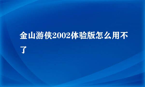 金山游侠2002体验版怎么用不了