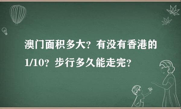 澳门面积多大？有没有香港的1/10？步行多久能走完？