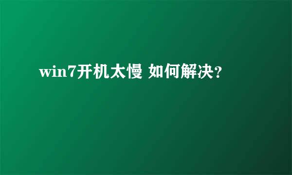 win7开机太慢 如何解决？