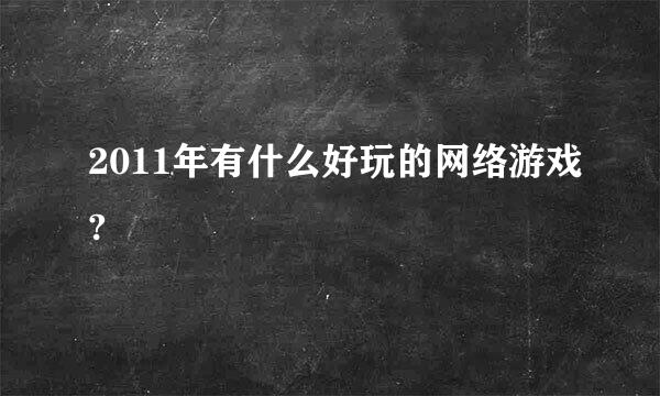 2011年有什么好玩的网络游戏?