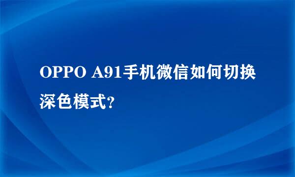 OPPO A91手机微信如何切换深色模式？