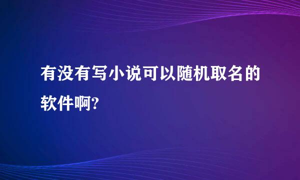 有没有写小说可以随机取名的软件啊?