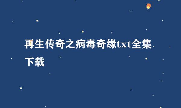 再生传奇之病毒奇缘txt全集下载