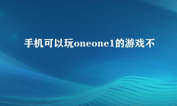 手机可以玩oneone1的游戏不