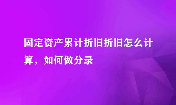 固定资产累计折旧折旧怎么计算，如何做分录