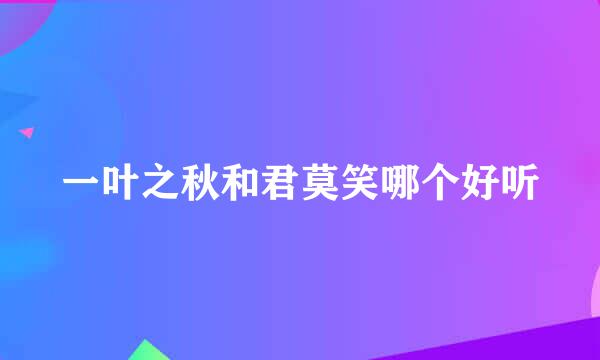 一叶之秋和君莫笑哪个好听