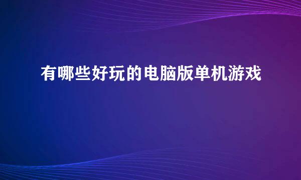 有哪些好玩的电脑版单机游戏