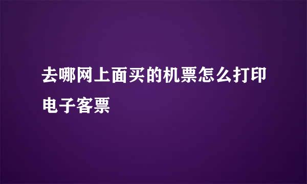 去哪网上面买的机票怎么打印电子客票