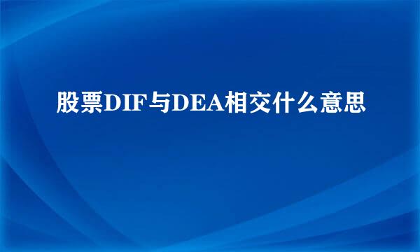 股票DIF与DEA相交什么意思