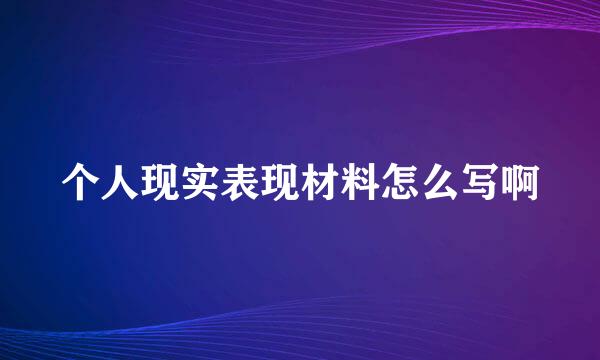 个人现实表现材料怎么写啊