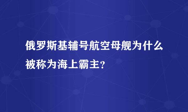 俄罗斯基辅号航空母舰为什么被称为海上霸主？