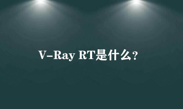 V-Ray RT是什么？