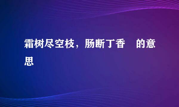 霜树尽空枝，肠断丁香䌸的意思