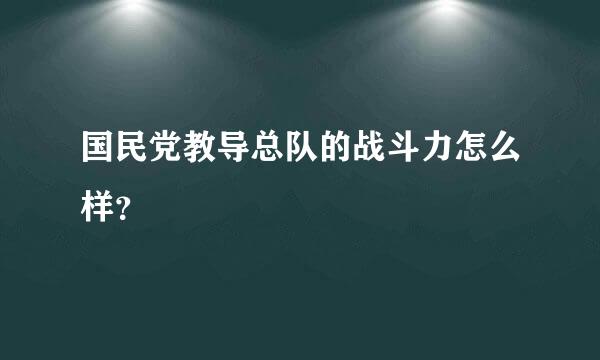 国民党教导总队的战斗力怎么样？