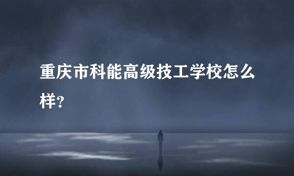 重庆市科能高级技工学校怎么样？