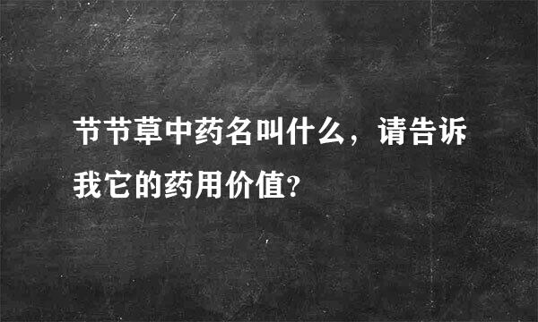 节节草中药名叫什么，请告诉我它的药用价值？