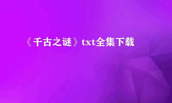 《千古之谜》txt全集下载