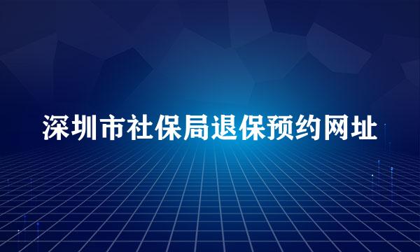 深圳市社保局退保预约网址