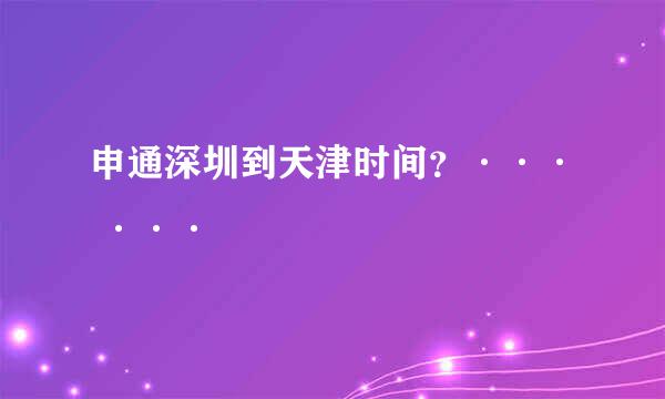 申通深圳到天津时间？··· ···