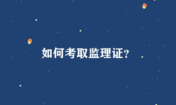 如何考取监理证？