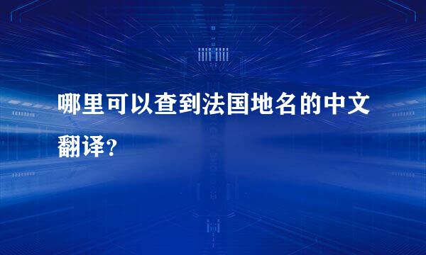 哪里可以查到法国地名的中文翻译？