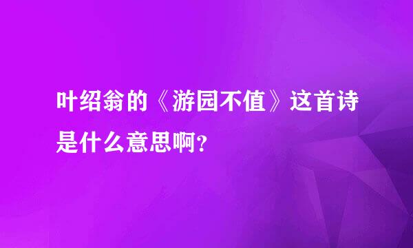 叶绍翁的《游园不值》这首诗是什么意思啊？