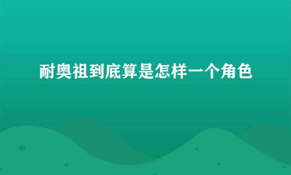 耐奥祖到底算是怎样一个角色