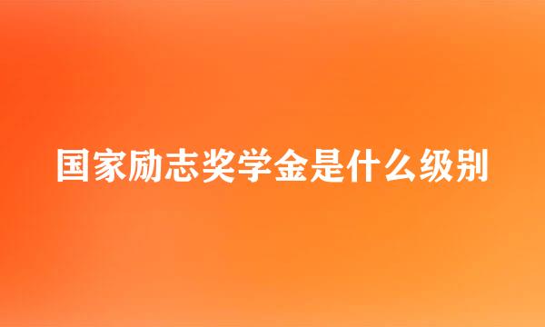 国家励志奖学金是什么级别