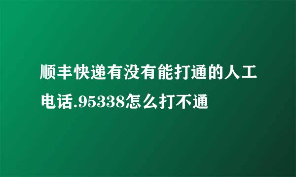 顺丰快递有没有能打通的人工电话.95338怎么打不通