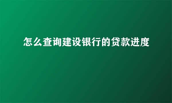 怎么查询建设银行的贷款进度