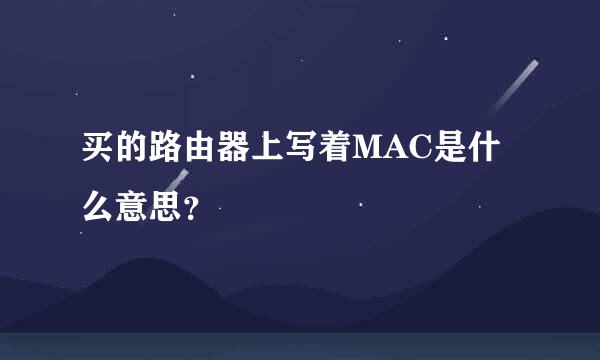 买的路由器上写着MAC是什么意思？