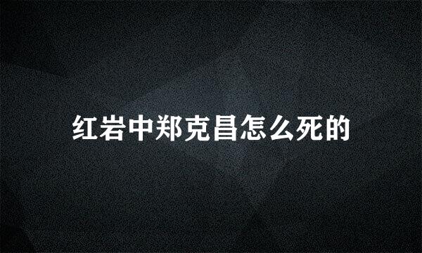 红岩中郑克昌怎么死的