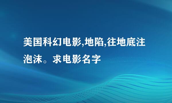 美国科幻电影,地陷,往地底注泡沫。求电影名字