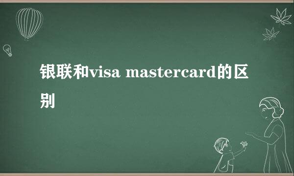 银联和visa mastercard的区别