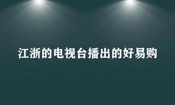 江浙的电视台播出的好易购