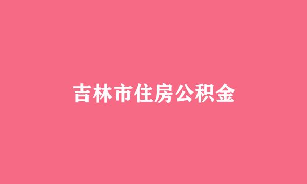 吉林市住房公积金