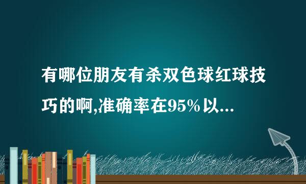 有哪位朋友有杀双色球红球技巧的啊,准确率在95%以上的呢?