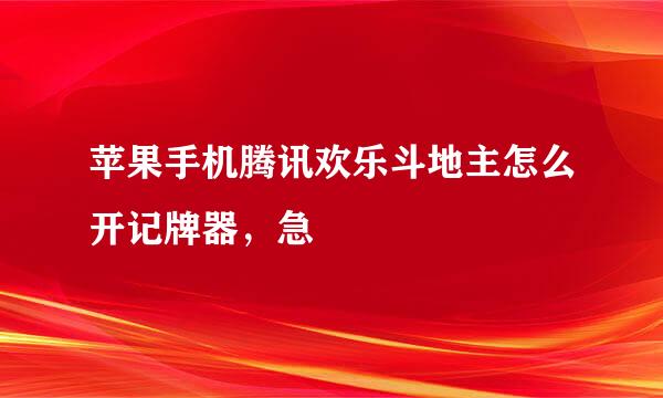 苹果手机腾讯欢乐斗地主怎么开记牌器，急