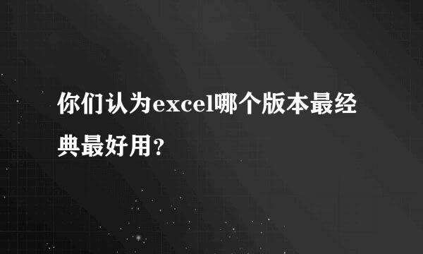 你们认为excel哪个版本最经典最好用？